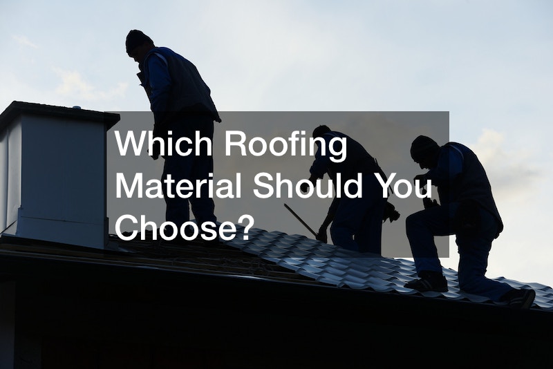 Which Roofing Material Should You Choose?