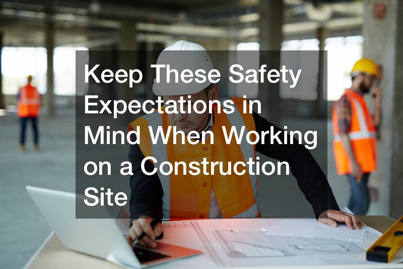 Keep These Safety Expectations in Mind When Working on a Construction Site