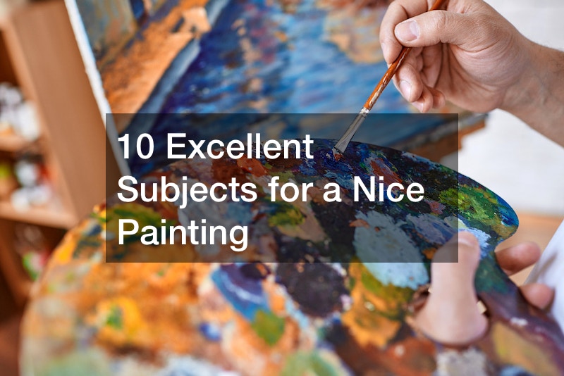 10 Excellent Subjects for a Nice Painting