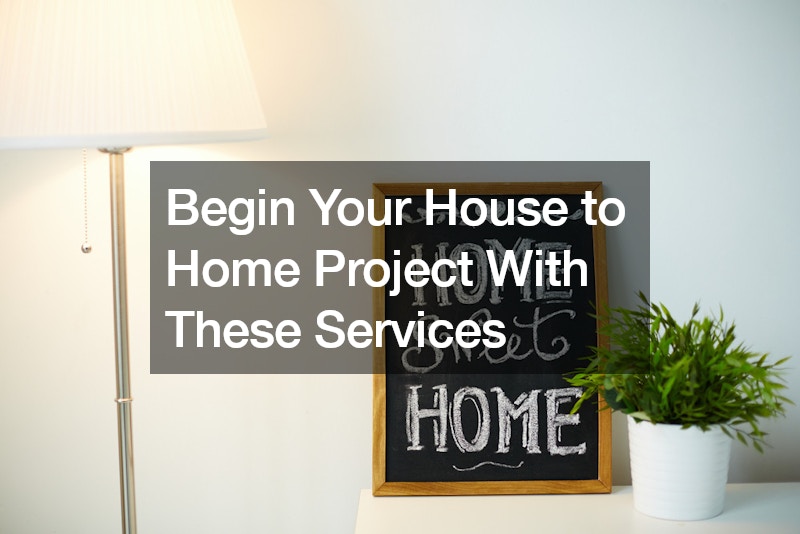 Begin Your House to Home Project With These Services