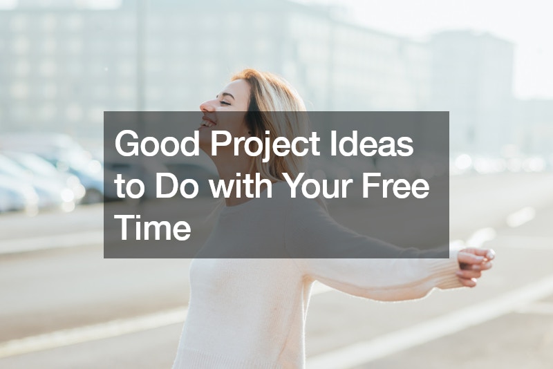 Good Project Ideas to Do with Your Free Time