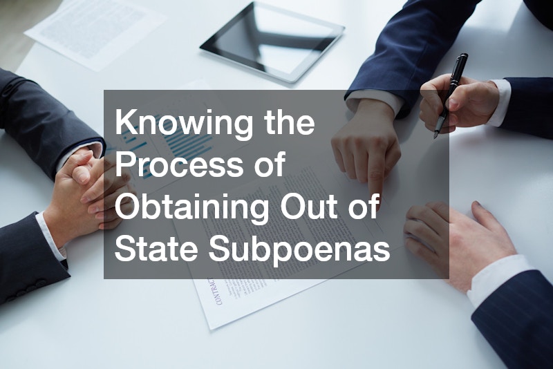 Knowing the Process of Obtaining Out of State Subpoenas