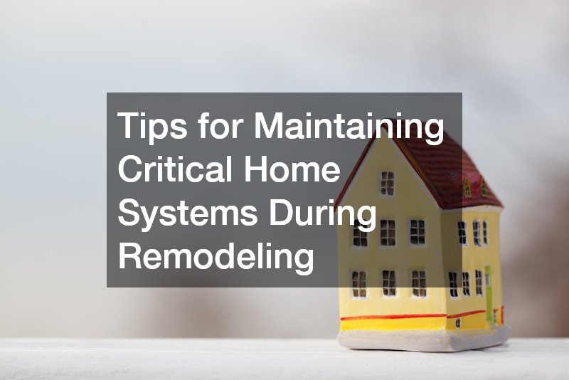 Tips for Maintaining Critical Home Systems During Remodeling